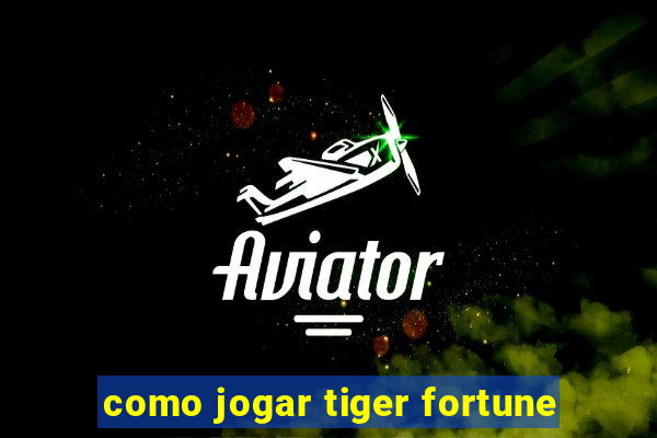 como jogar tiger fortune