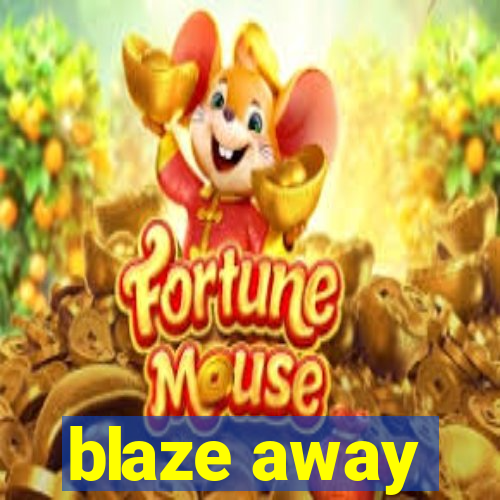 blaze away