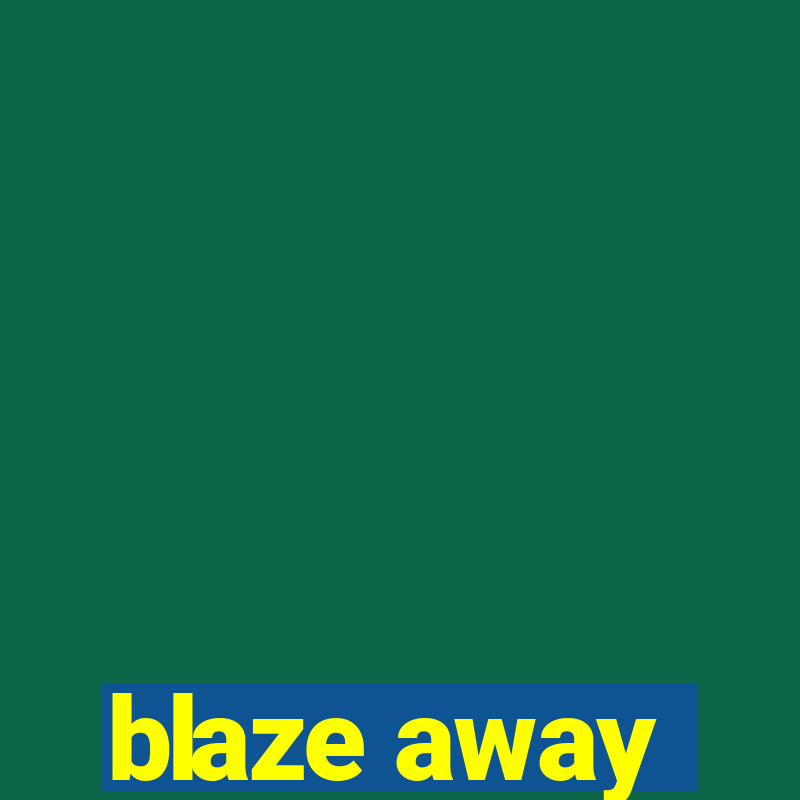 blaze away