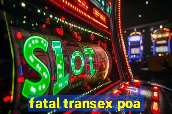 fatal transex poa