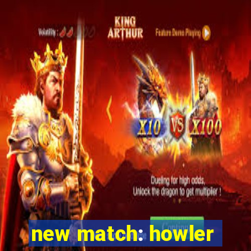 new match: howler