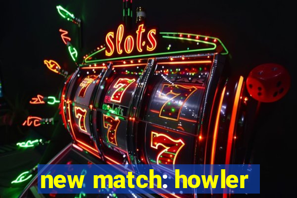 new match: howler