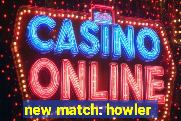 new match: howler