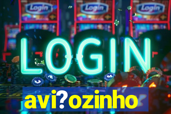 avi?ozinho