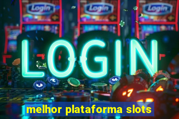 melhor plataforma slots