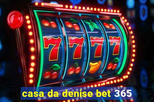 casa da denise bet 365