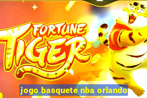 jogo basquete nba orlando