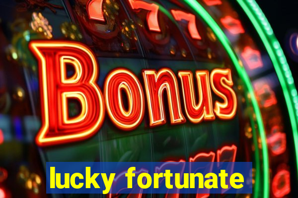 lucky fortunate