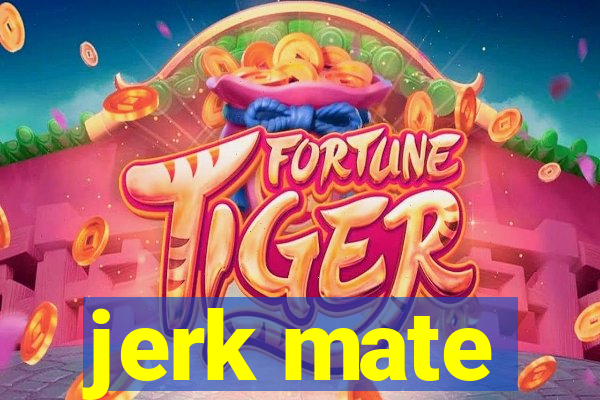 jerk mate