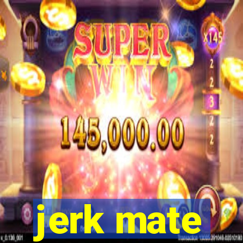 jerk mate