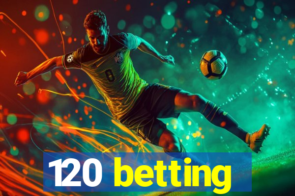 120 betting