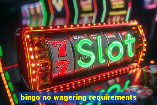 bingo no wagering requirements