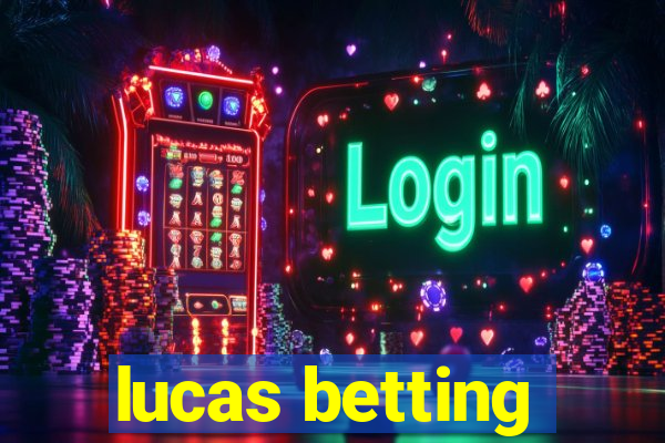 lucas betting