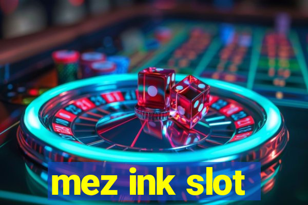 mez ink slot