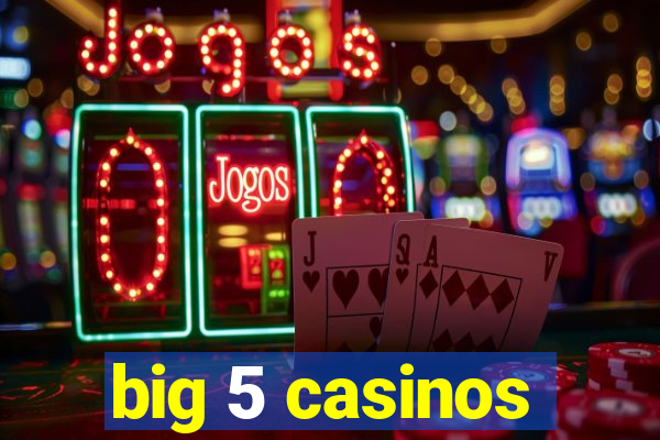 big 5 casinos