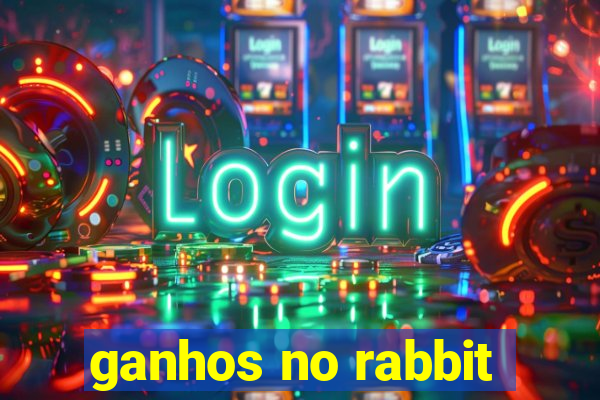 ganhos no rabbit