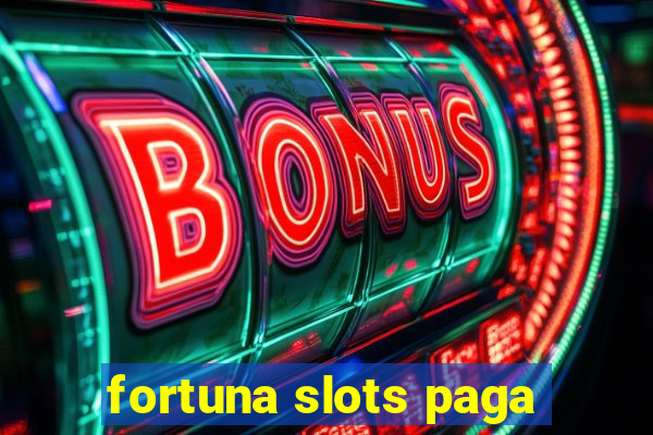 fortuna slots paga