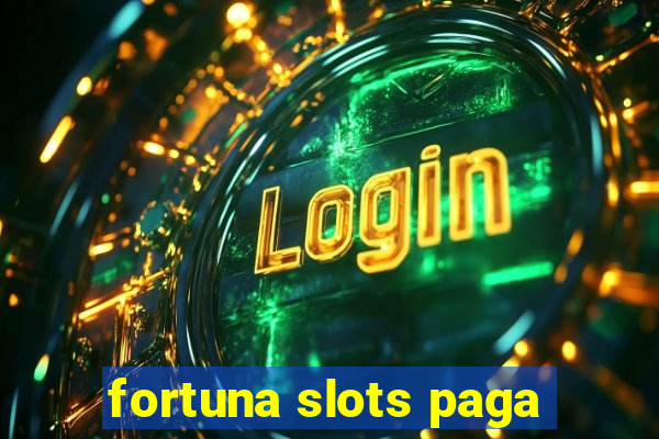 fortuna slots paga