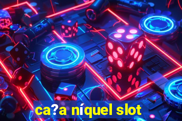 ca?a níquel slot