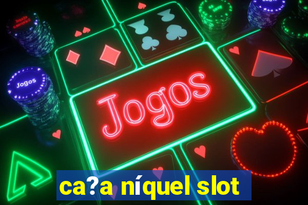 ca?a níquel slot