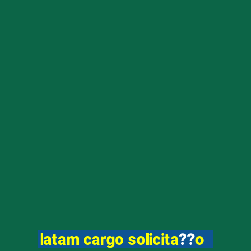 latam cargo solicita??o