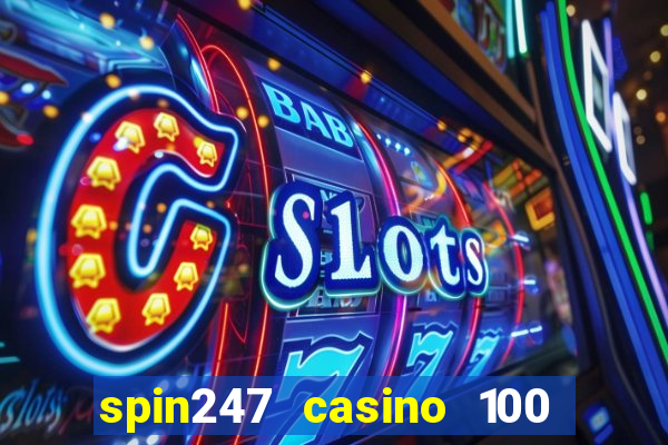 spin247 casino 100 free spins