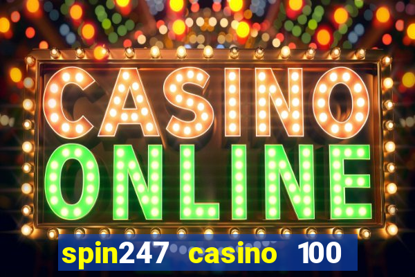 spin247 casino 100 free spins