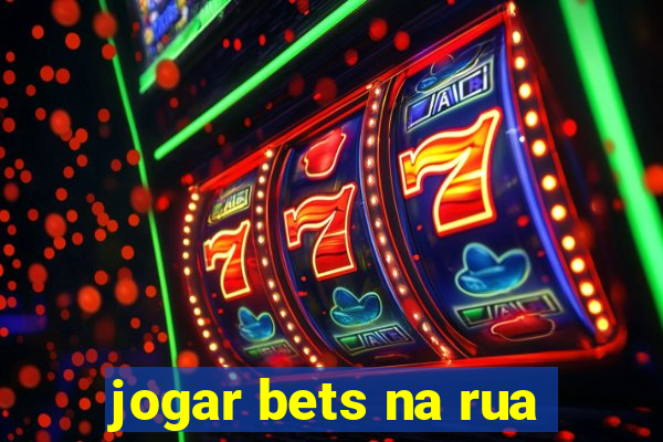 jogar bets na rua