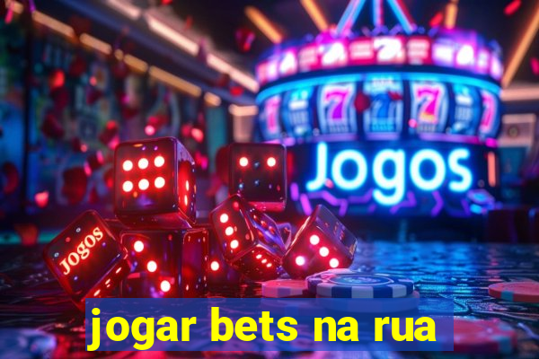 jogar bets na rua