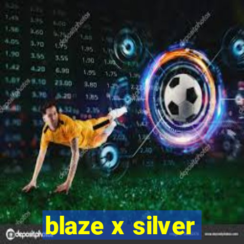 blaze x silver