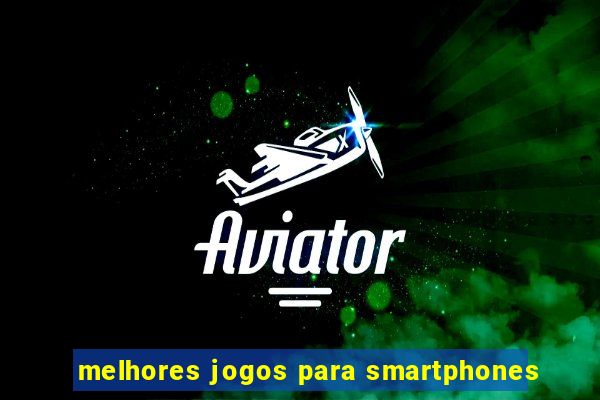 melhores jogos para smartphones