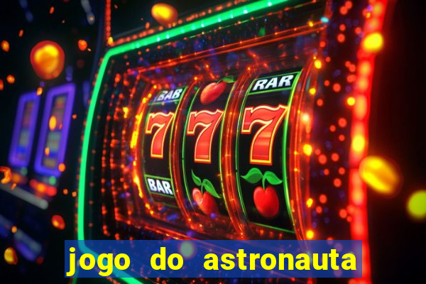 jogo do astronauta que ganha dinheiro