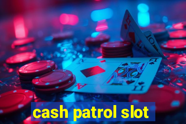 cash patrol slot