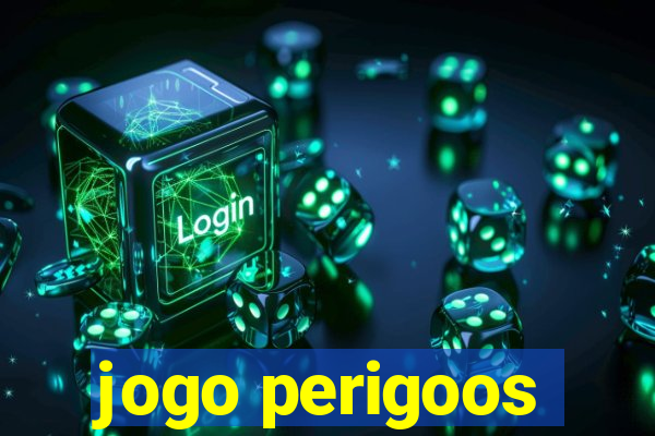 jogo perigoos