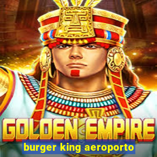 burger king aeroporto