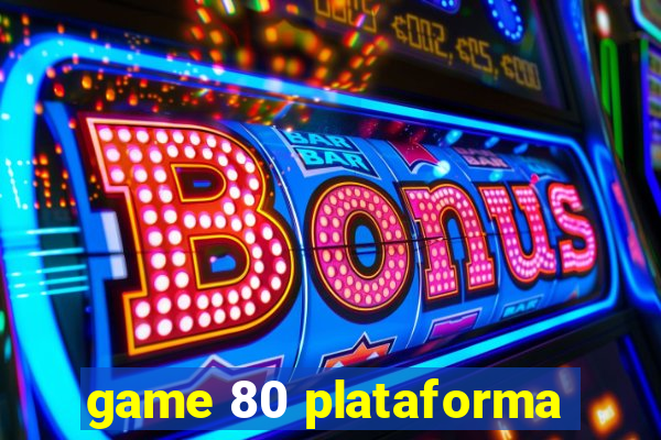 game 80 plataforma