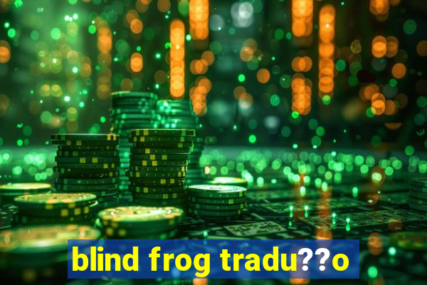 blind frog tradu??o