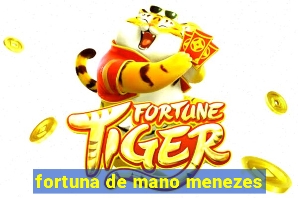 fortuna de mano menezes