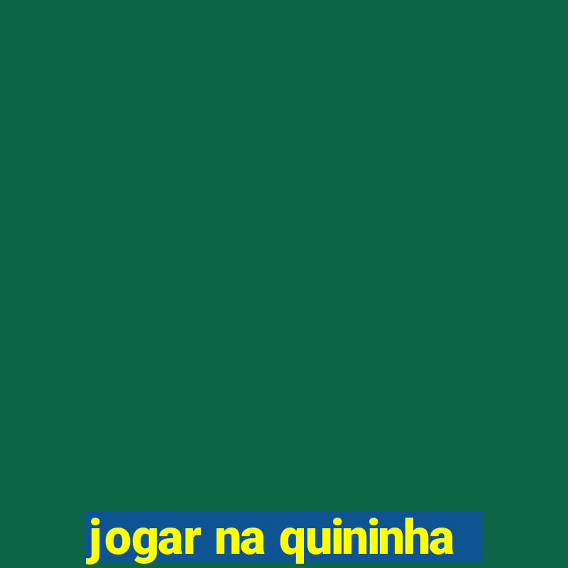 jogar na quininha