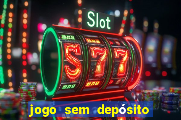 jogo sem depósito que ganha dinheiro