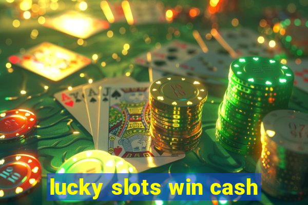 lucky slots win cash