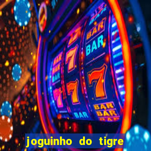 joguinho do tigre para ganhar dinheiro