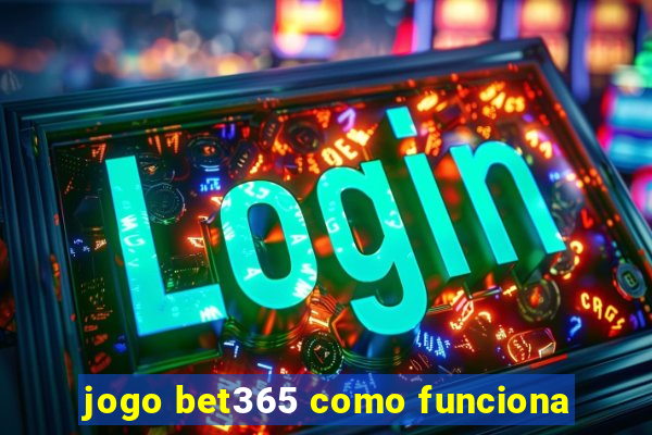 jogo bet365 como funciona