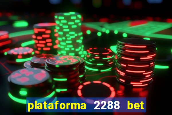 plataforma 2288 bet é confiável