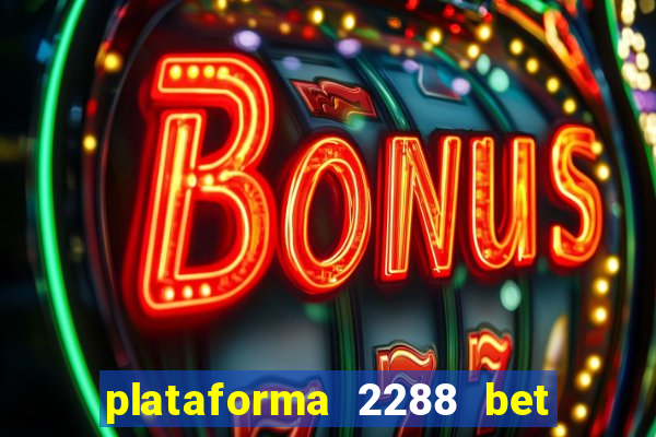 plataforma 2288 bet é confiável