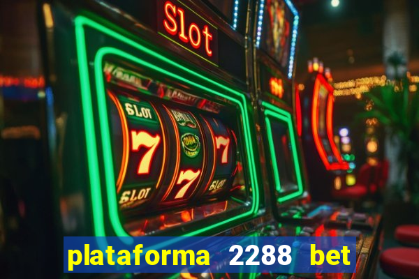 plataforma 2288 bet é confiável