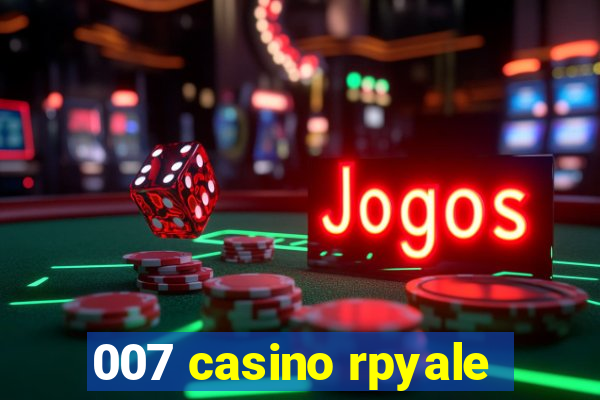 007 casino rpyale