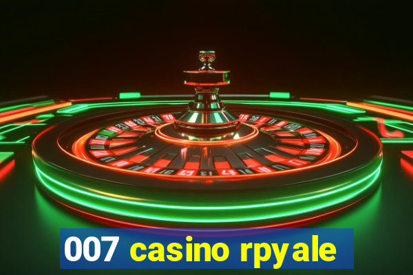 007 casino rpyale