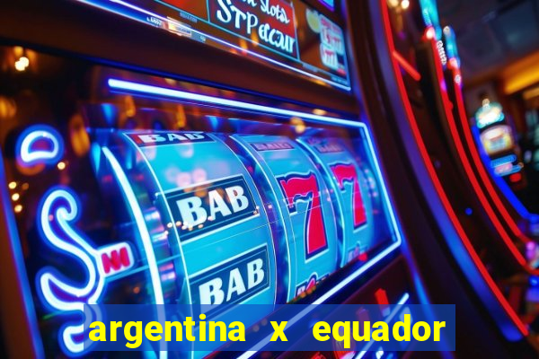 argentina x equador onde assistir