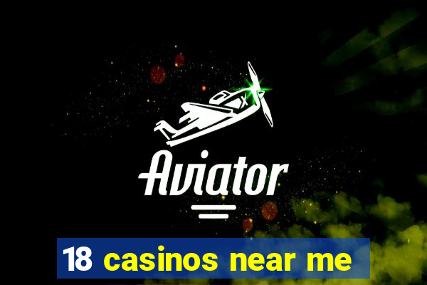 18 casinos near me